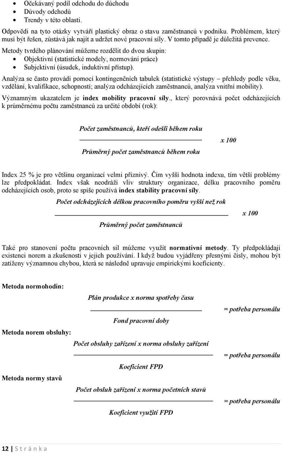 Metody tvrdého plánování můžeme rozdělit do dvou skupin: Objektivní (statistické modely, normování práce) Subjektivní (úsudek, induktivní přístup).