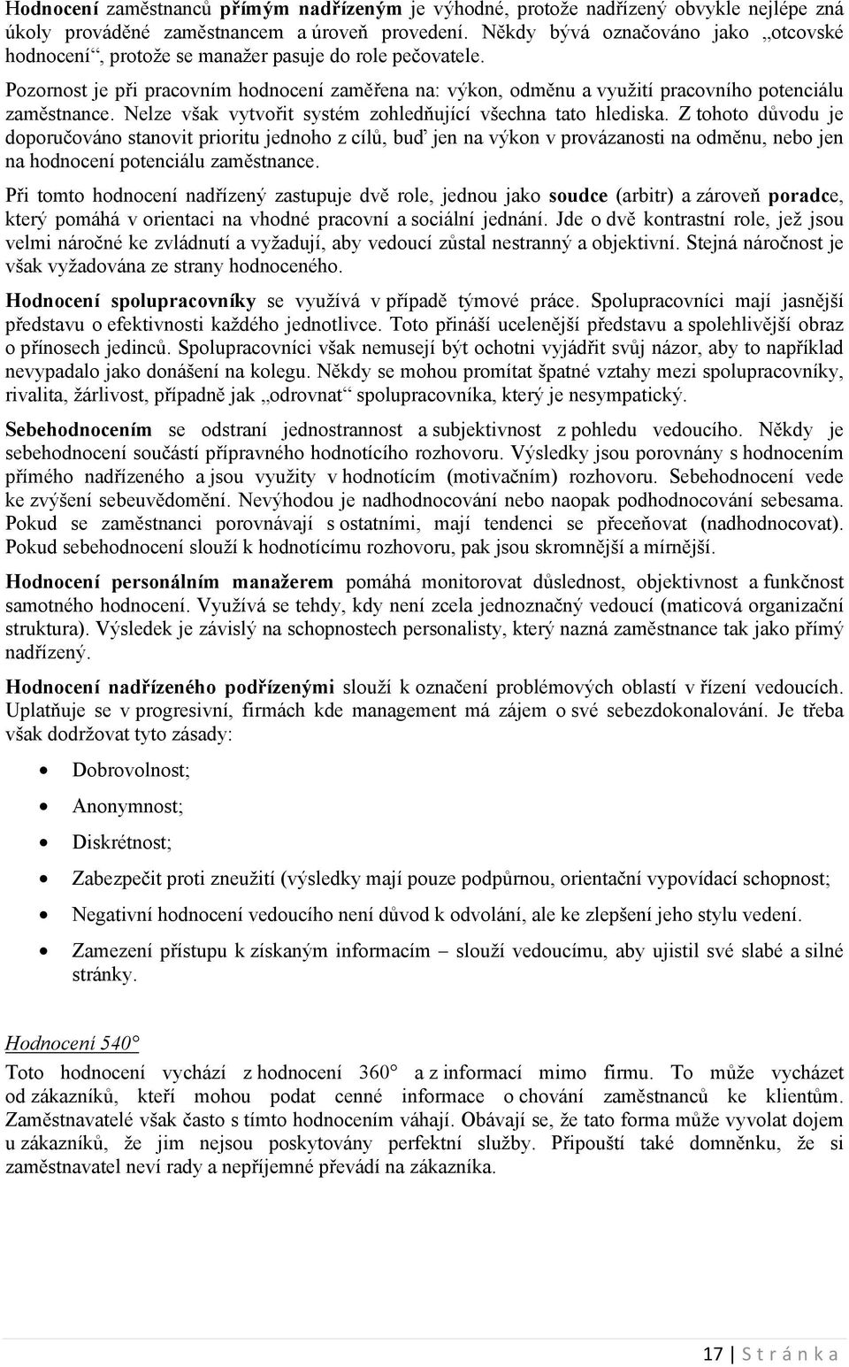 Pozornost je při pracovním hodnocení zaměřena na: výkon, odměnu a využití pracovního potenciálu zaměstnance. Nelze však vytvořit systém zohledňující všechna tato hlediska.