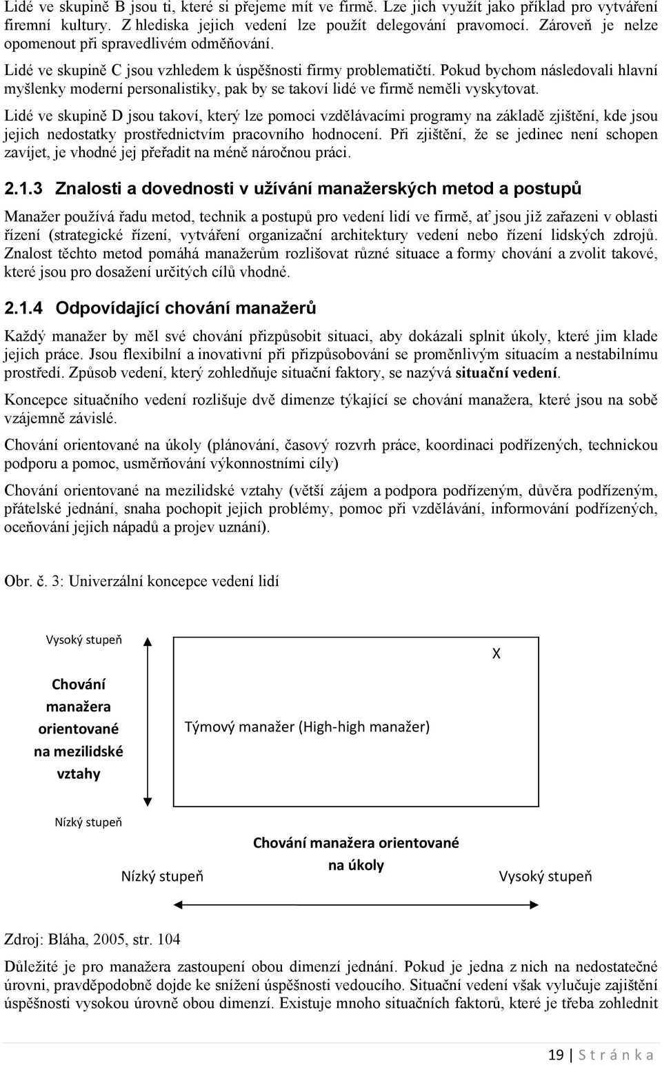 Pokud bychom následovali hlavní myšlenky moderní personalistiky, pak by se takoví lidé ve firmě neměli vyskytovat.