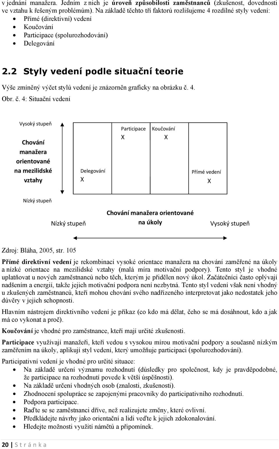2 Styly vedení podle situační teorie Výše zmíněný výčet stylů vedení je znázorněn graficky na obrázku č.