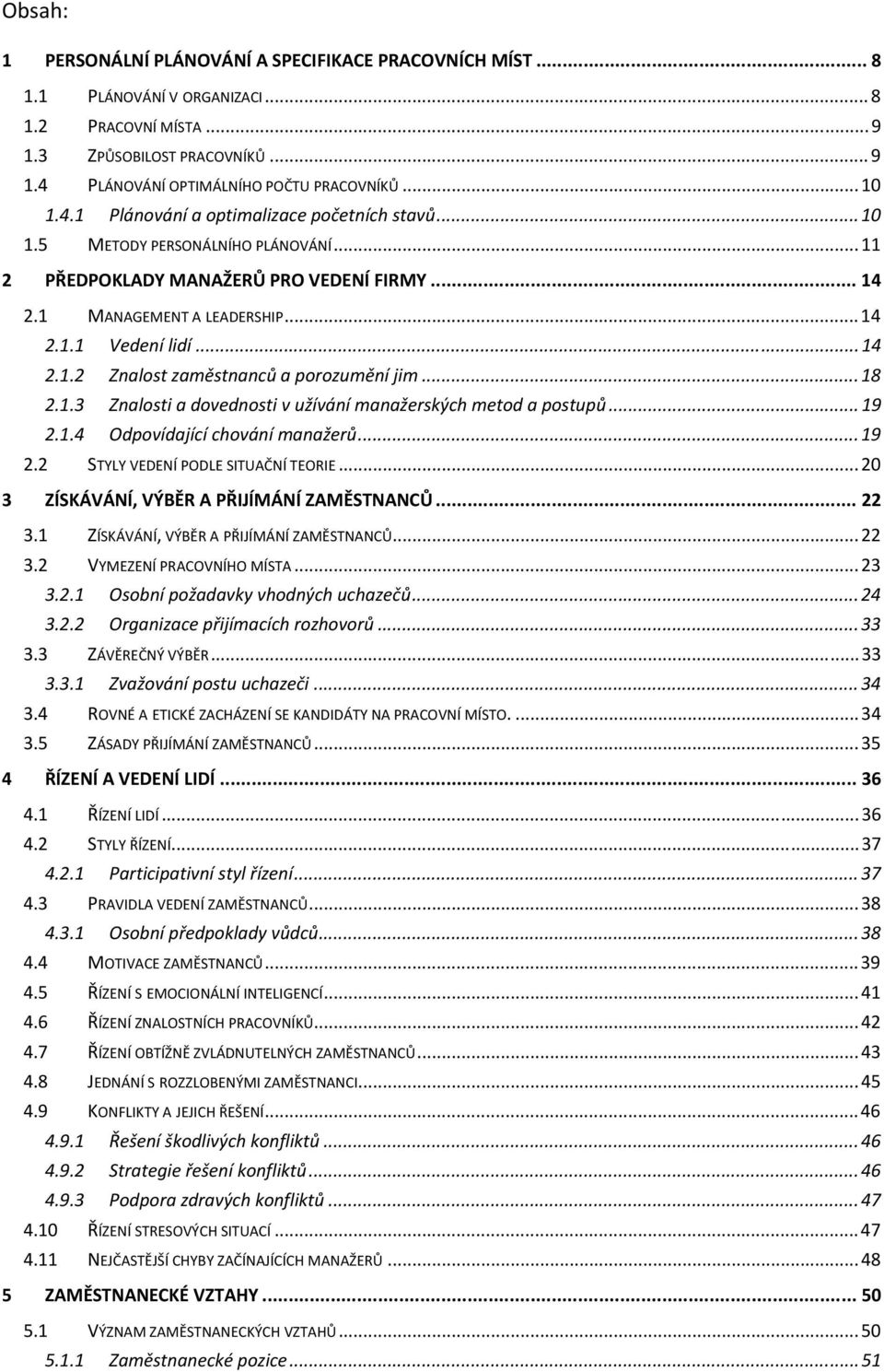 .. 14 2.1.2 Znalost zaměstnanců a porozumění jim... 18 2.1.3 Znalosti a dovednosti v užívání manažerských metod a postupů... 19 2.1.4 Odpovídající chování manažerů... 19 2.2 STYLY VEDENÍ PODLE SITUAČNÍ TEORIE.