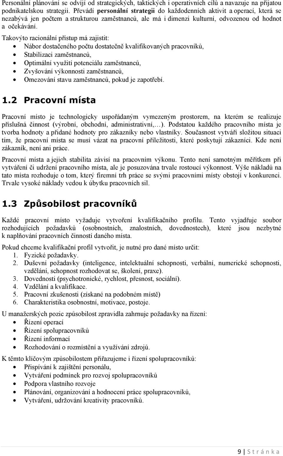 Takovýto racionální přístup má zajistit: Nábor dostačeného počtu dostatečně kvalifikovaných pracovníků, Stabilizaci zaměstnanců, Optimální využití potenciálu zaměstnanců, Zvyšování výkonnosti