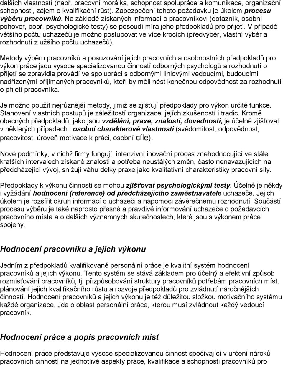 V případě většího počtu uchazečů je možno postupovat ve více krocích (předvýběr, vlastní výběr a rozhodnutí z užšího počtu uchazečů).