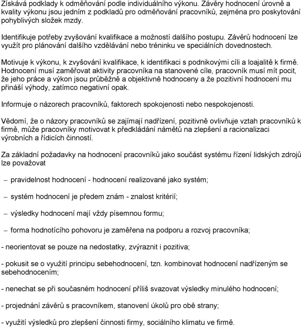 Motivuje k výkonu, k zvyšování kvalifikace, k identifikaci s podnikovými cíli a loajalitě k firmě.