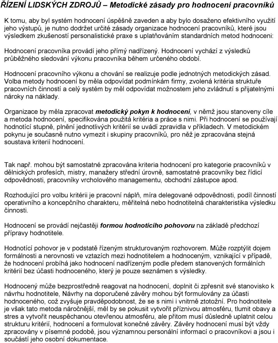 Hodnocení vychází z výsledků průběžného sledování výkonu pracovníka během určeného období. Hodnocení pracovního výkonu a chování se realizuje podle jednotných metodických zásad.