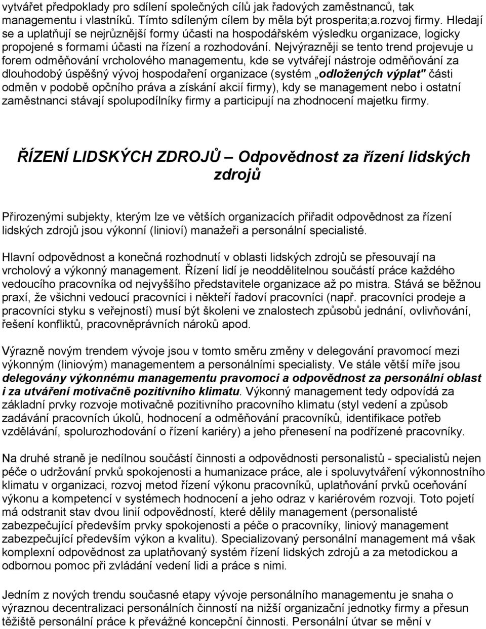 Nejvýrazněji se tento trend projevuje u forem odměňování vrcholového managementu, kde se vytvářejí nástroje odměňování za dlouhodobý úspěšný vývoj hospodaření organizace (systém odložených výplat"