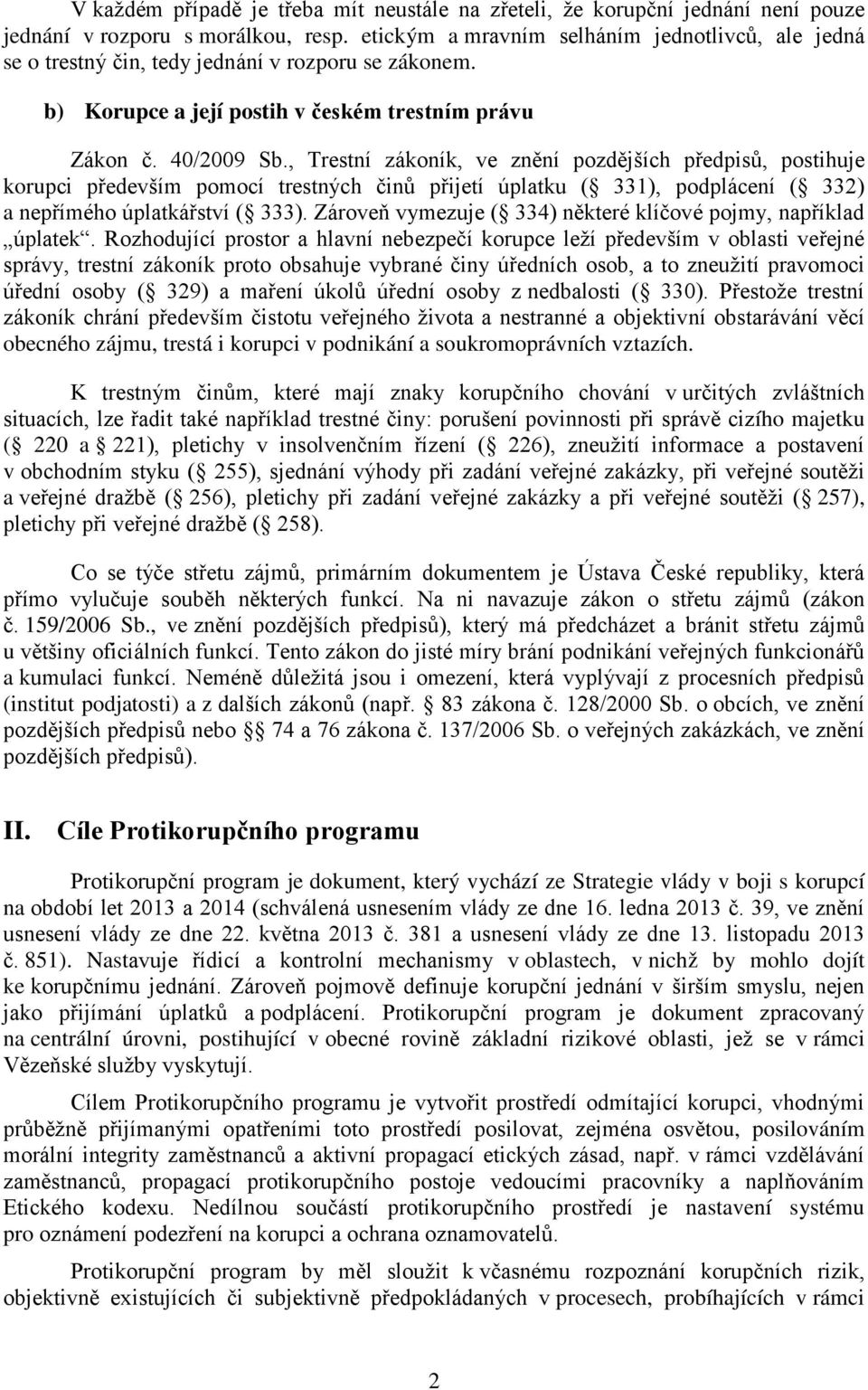 , Trestní zákoník, ve znění pozdějších předpisů, postihuje korupci především pomocí trestných činů přijetí úplatku ( 331), podplácení ( 332) a nepřímého úplatkářství ( 333).