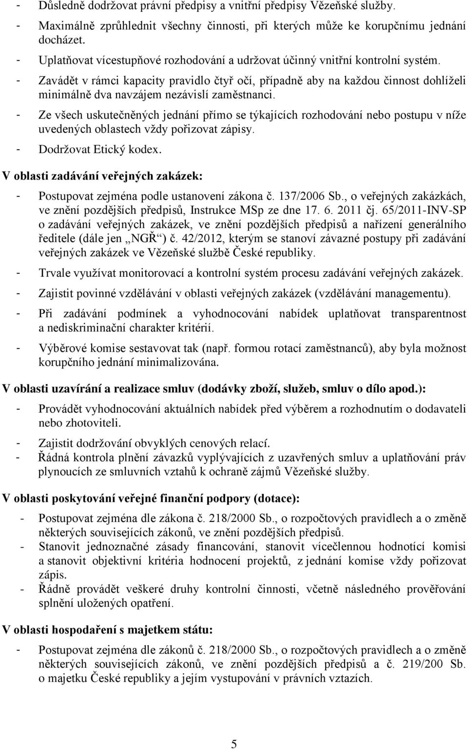 - Zavádět v rámci kapacity pravidlo čtyř očí, případně aby na každou činnost dohlíželi minimálně dva navzájem nezávislí zaměstnanci.