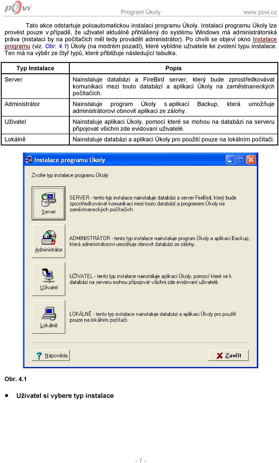 Po chvíli se objeví okno Instalace programu (viz. Obr. 4.1) Úkoly (na modrém pozadí), které vybídne uživatele ke zvolení typu instalace.