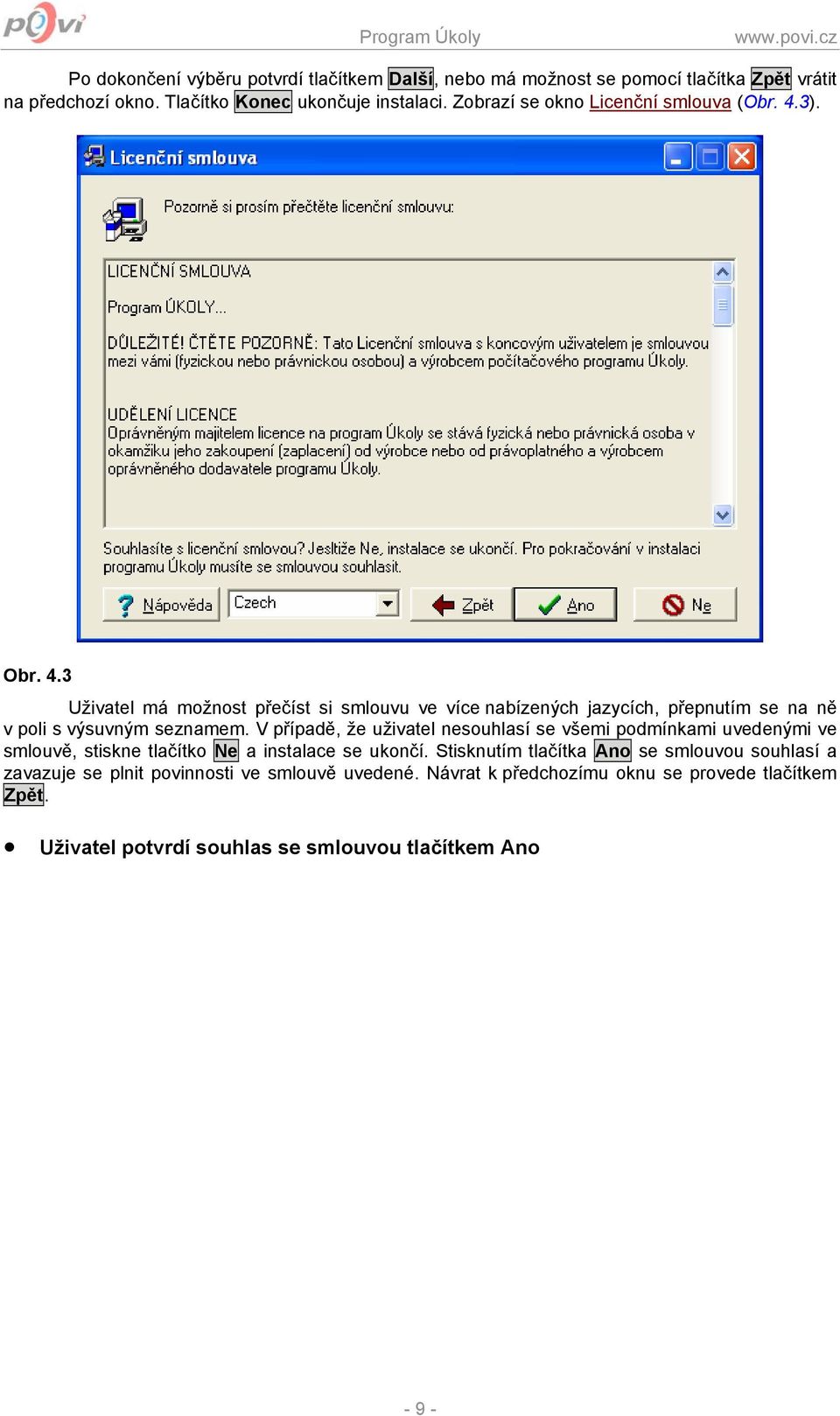 V případě, že uživatel nesouhlasí se všemi podmínkami uvedenými ve smlouvě, stiskne tlačítko Ne a instalace se ukončí.
