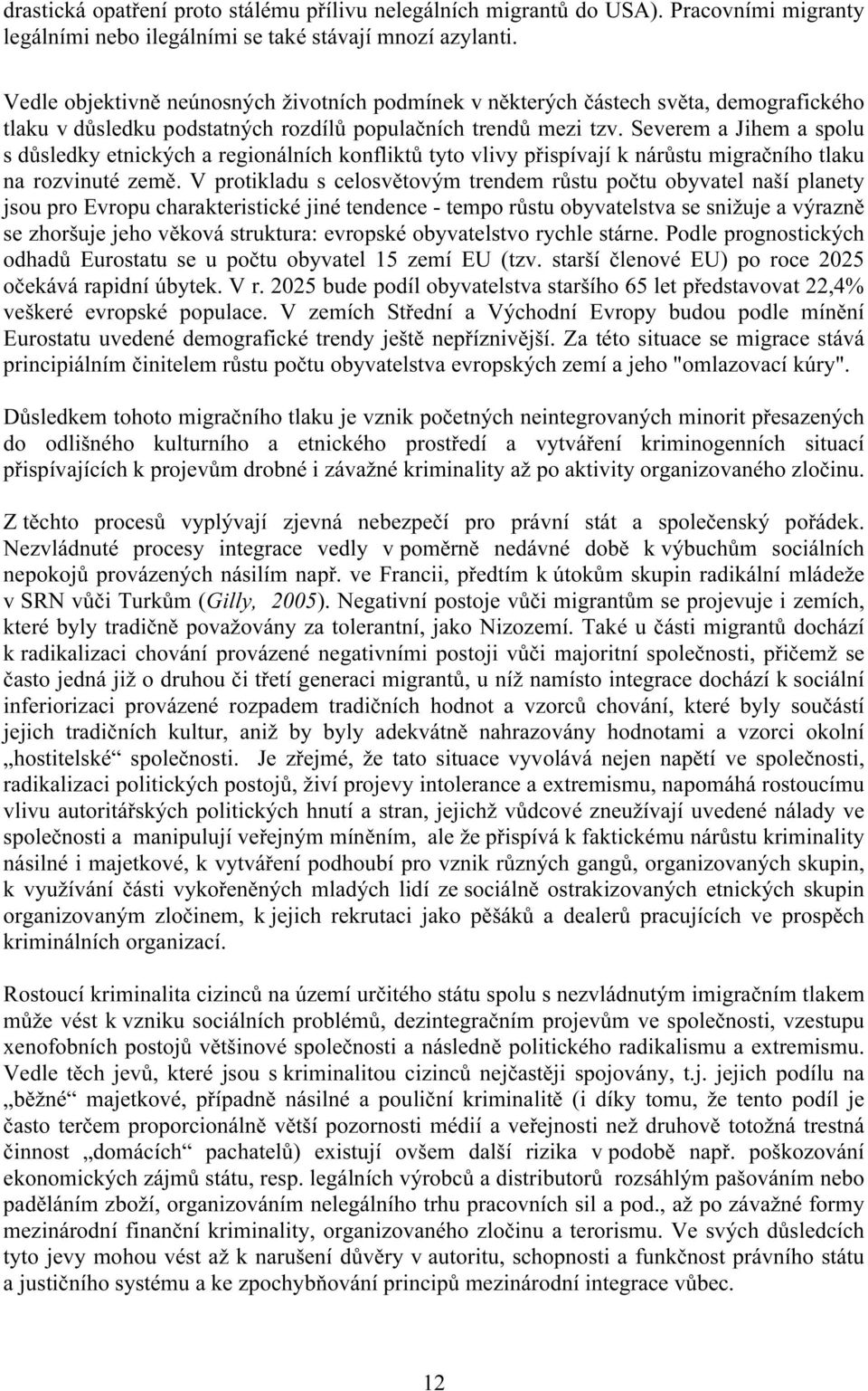 Severem a Jihem a spolu s důsledky etnických a regionálních konfliktů tyto vlivy přispívají k nárůstu migračního tlaku na rozvinuté země.