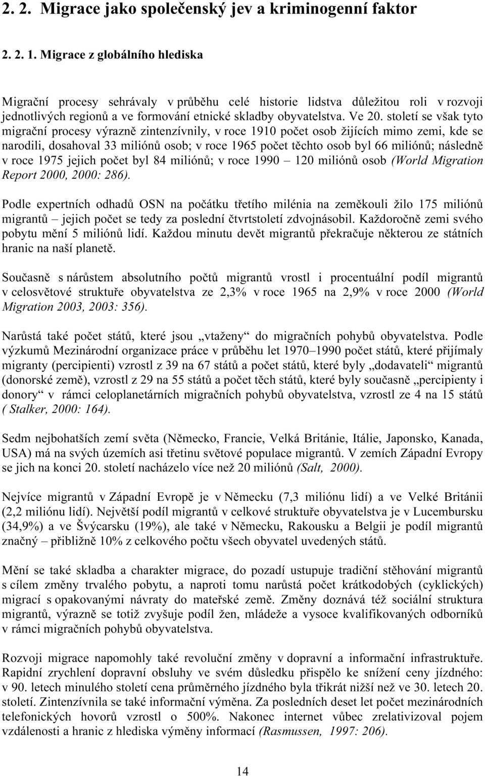 století se však tyto migrační procesy výrazně zintenzívnily, v roce 1910 počet osob žijících mimo zemi, kde se narodili, dosahoval 33 miliónů osob; v roce 1965 počet těchto osob byl 66 miliónů;