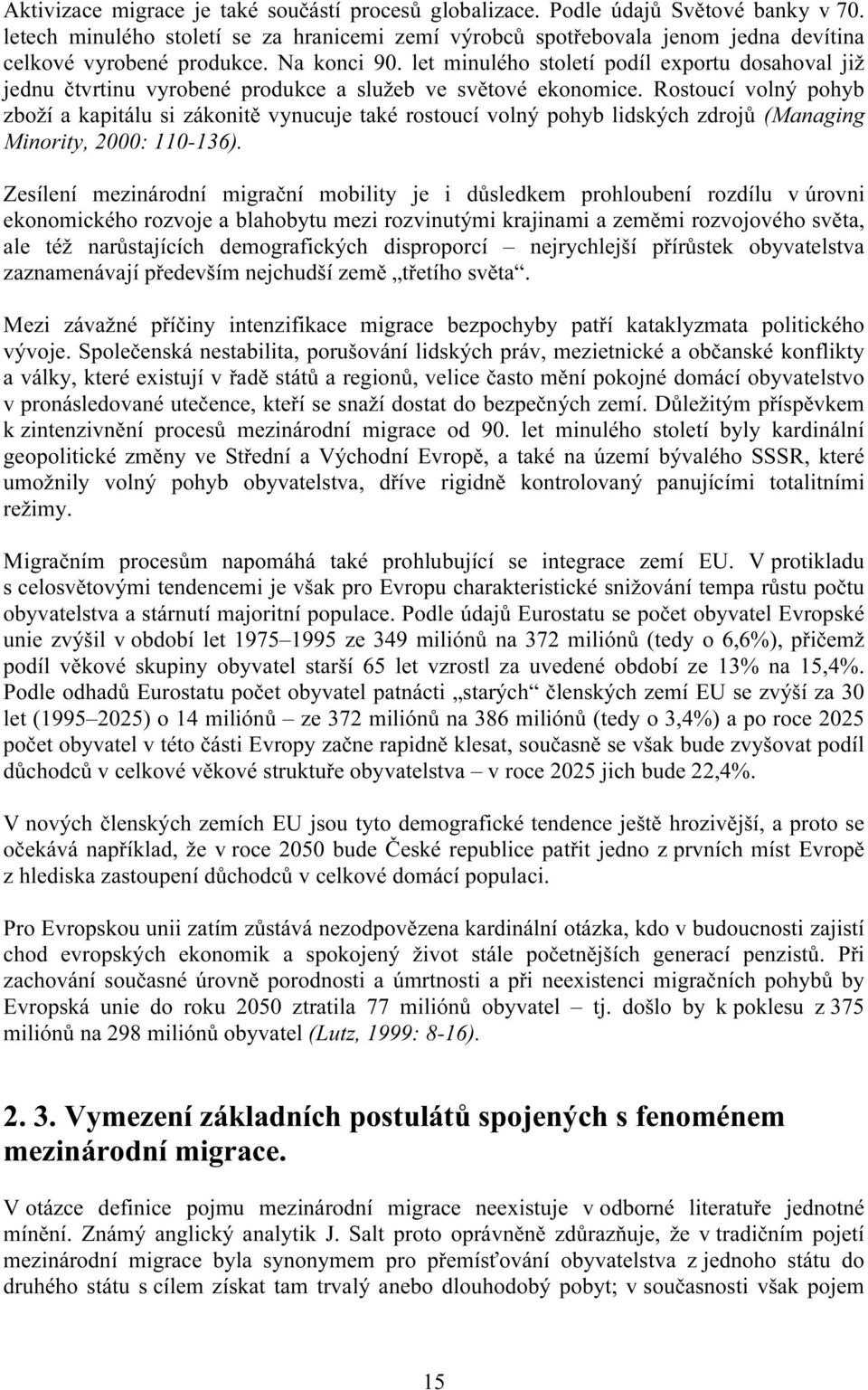 let minulého století podíl exportu dosahoval již jednu čtvrtinu vyrobené produkce a služeb ve světové ekonomice.