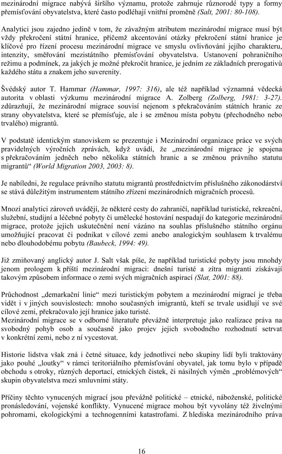 procesu mezinárodní migrace ve smyslu ovlivňování jejího charakteru, intenzity, směřování mezistátního přemísťování obyvatelstva.