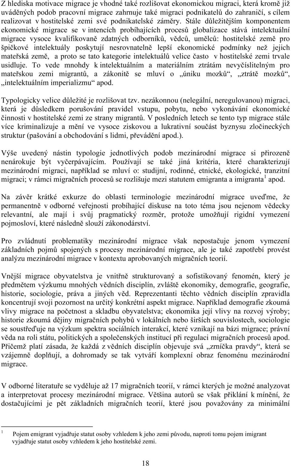 Stále důležitějším komponentem ekonomické migrace se v intencích probíhajících procesů globalizace stává intelektuální migrace vysoce kvalifikovaně zdatných odborníků, vědců, umělců: hostitelské země