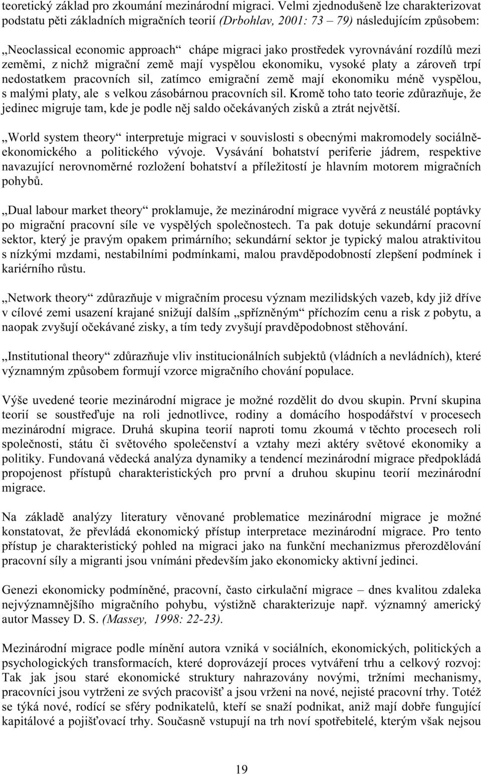 vyrovnávání rozdílů mezi zeměmi, z nichž migrační země mají vyspělou ekonomiku, vysoké platy a zároveň trpí nedostatkem pracovních sil, zatímco emigrační země mají ekonomiku méně vyspělou, s malými