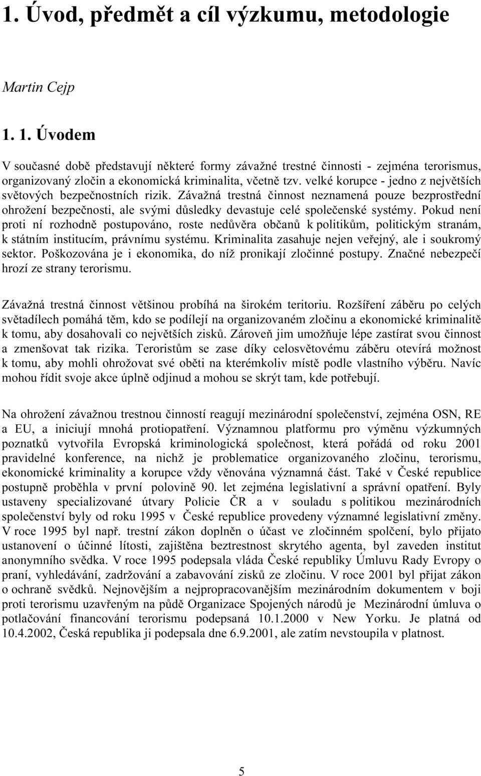 velké korupce - jedno z největších světových bezpečnostních rizik. Závažná trestná činnost neznamená pouze bezprostřední ohrožení bezpečnosti, ale svými důsledky devastuje celé společenské systémy.