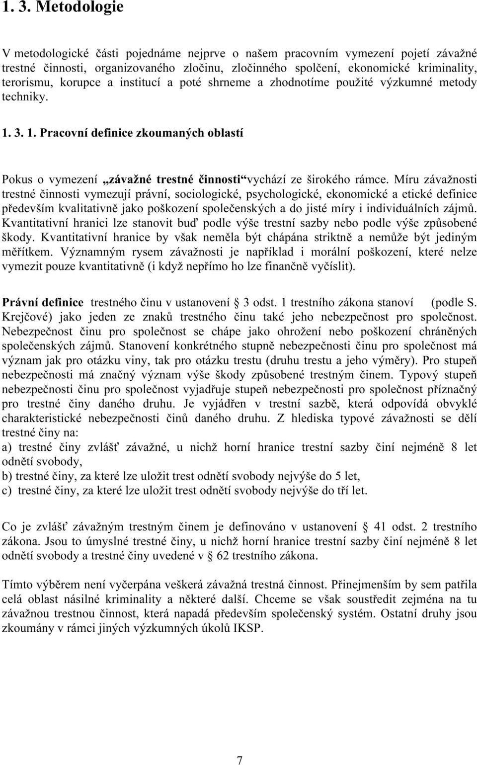 Míru závažnosti trestné činnosti vymezují právní, sociologické, psychologické, ekonomické a etické definice především kvalitativně jako poškození společenských a do jisté míry i individuálních zájmů.