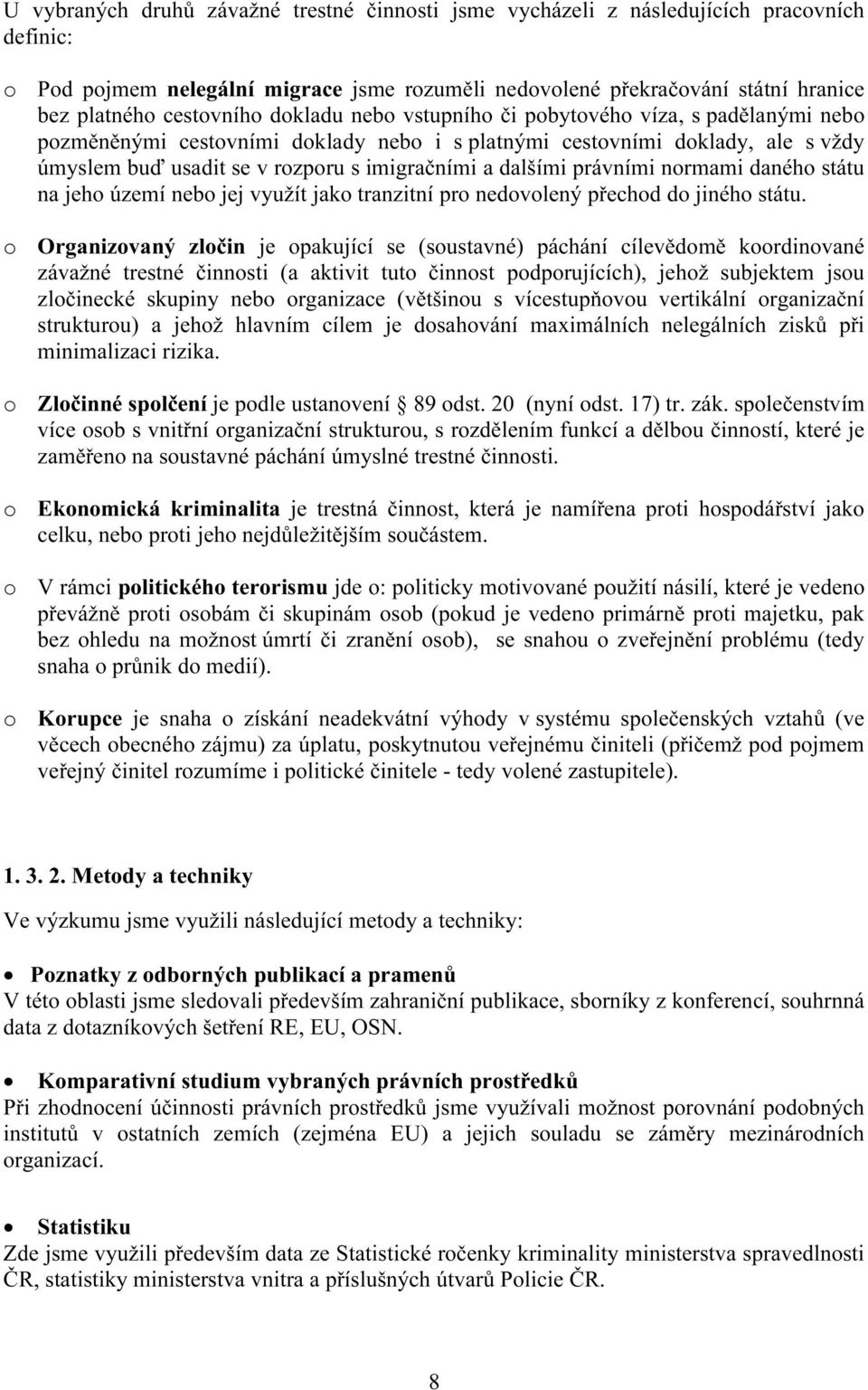 dalšími právními normami daného státu na jeho území nebo jej využít jako tranzitní pro nedovolený přechod do jiného státu.