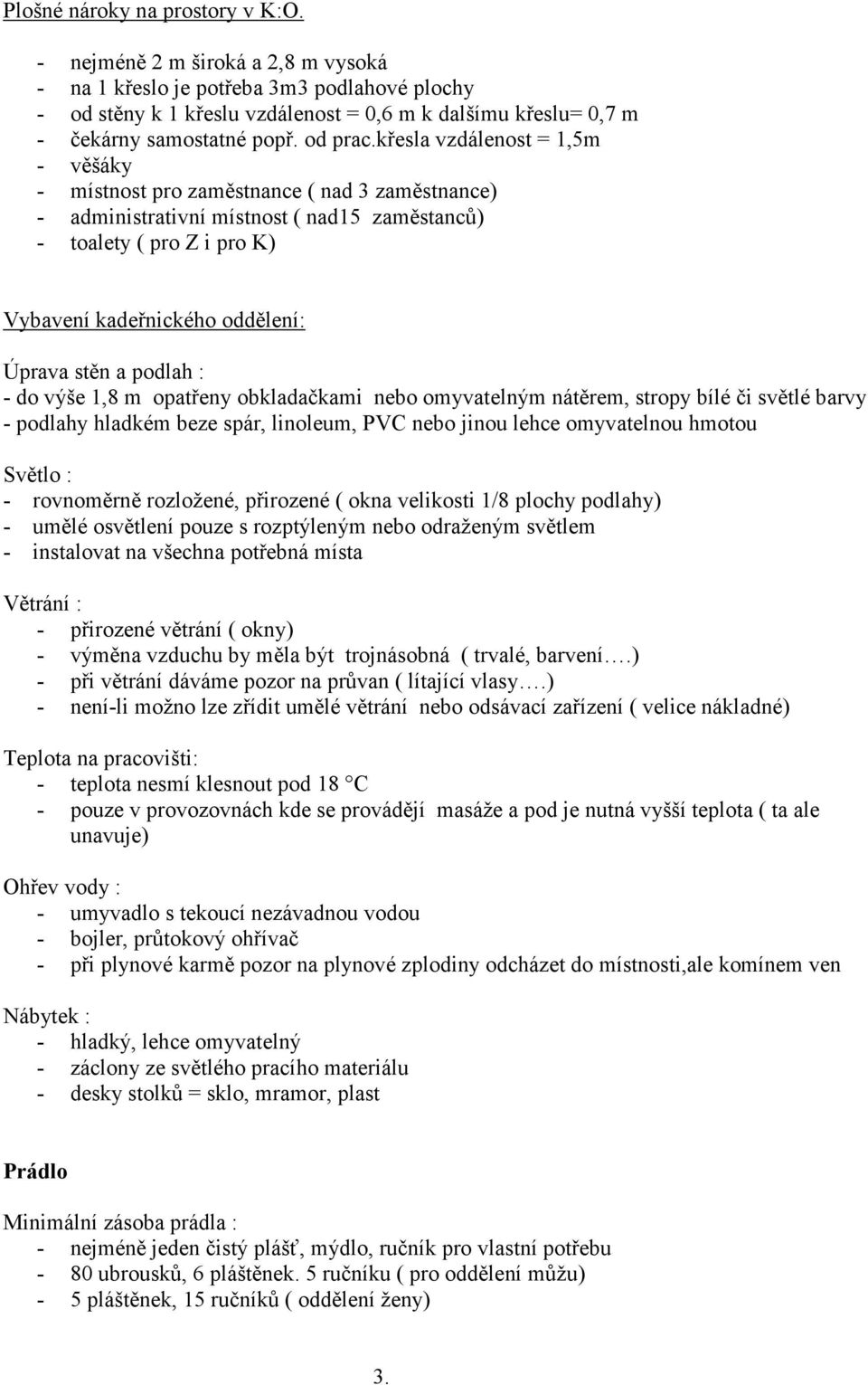 křesla vzdálenost = 1,5m - věšáky - místnost pro zaměstnance ( nad 3 zaměstnance) - administrativní místnost ( nad15 zaměstanců) - toalety ( pro Z i pro K) Vybavení kadeřnického oddělení: Úprava stěn