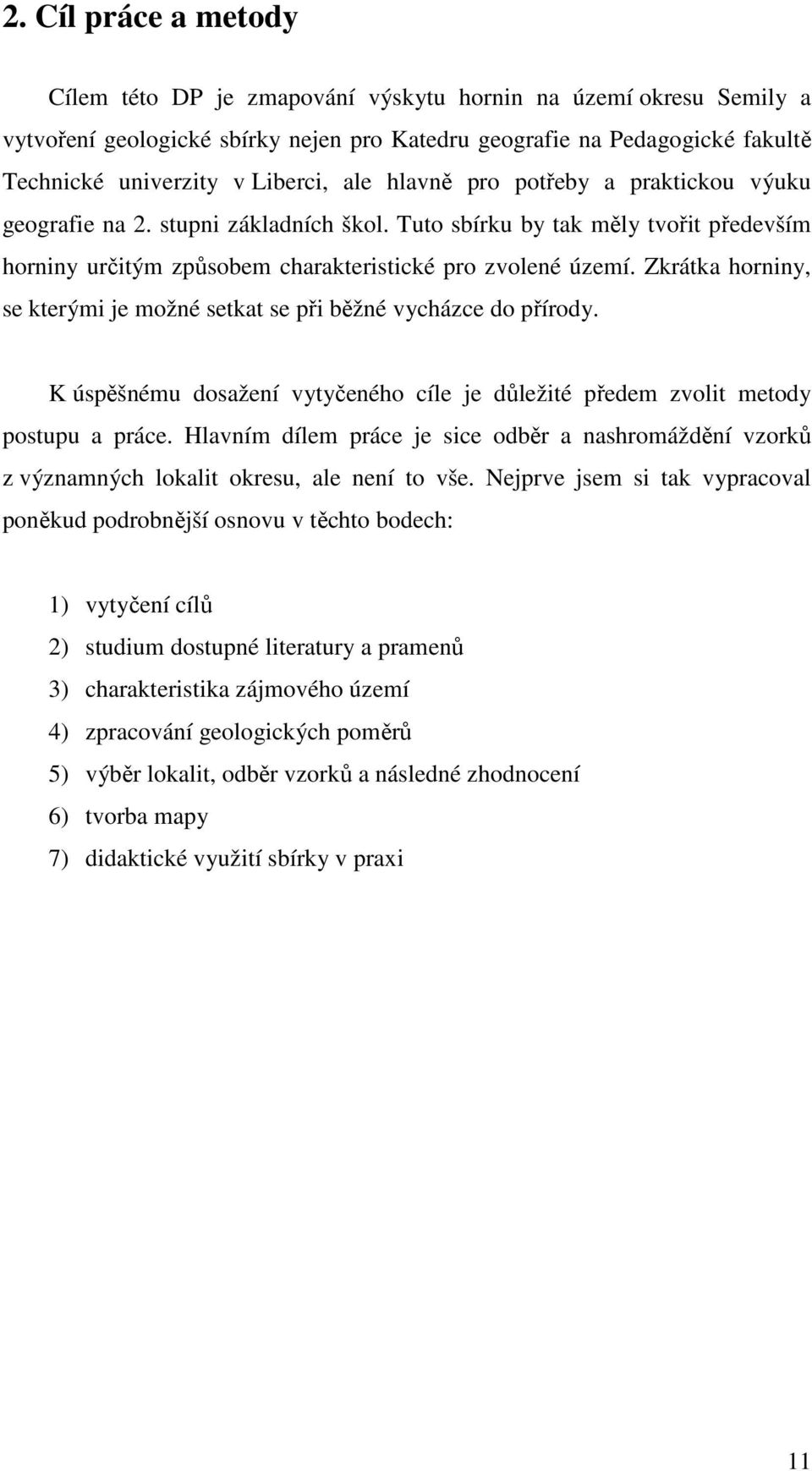 Zkrátka horniny, se kterými je možné setkat se při běžné vycházce do přírody. K úspěšnému dosažení vytyčeného cíle je důležité předem zvolit metody postupu a práce.