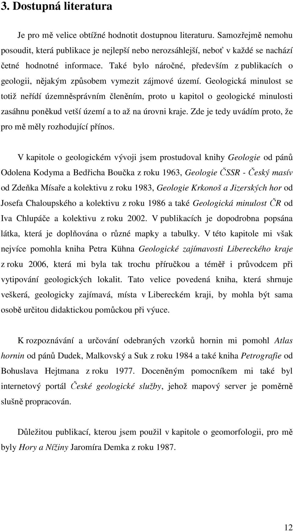 Také bylo náročné, především z publikacích o geologii, nějakým způsobem vymezit zájmové území.