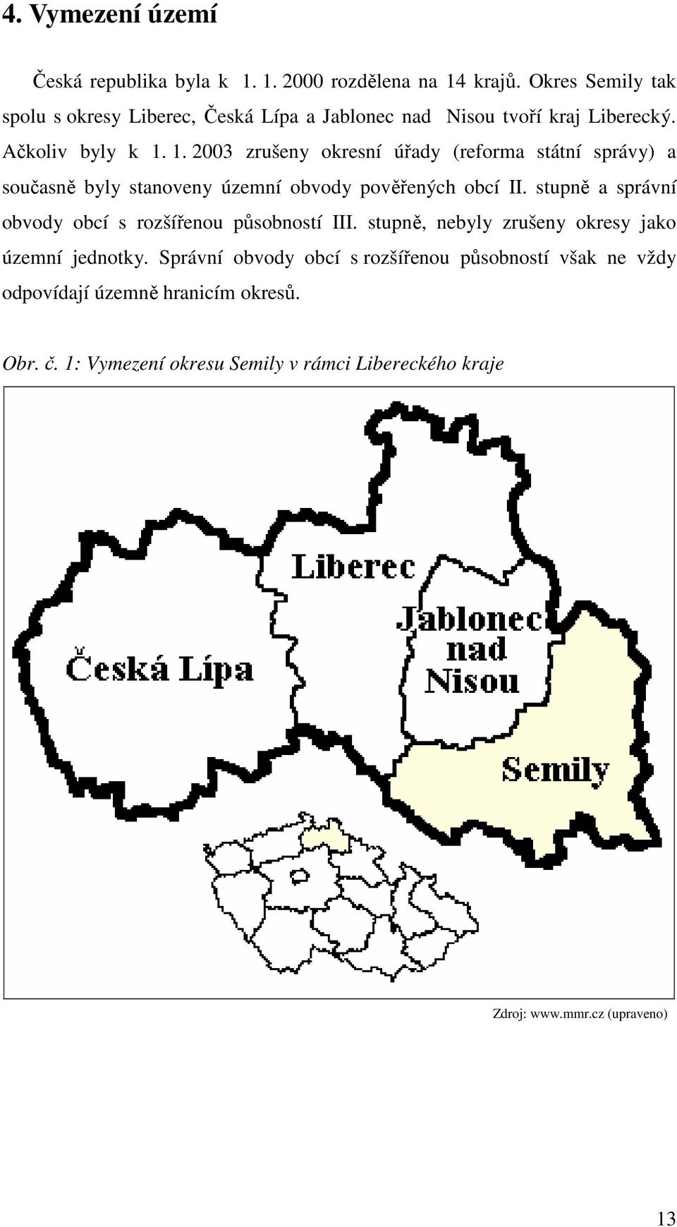 1. 2003 zrušeny okresní úřady (reforma státní správy) a současně byly stanoveny územní obvody pověřených obcí II.