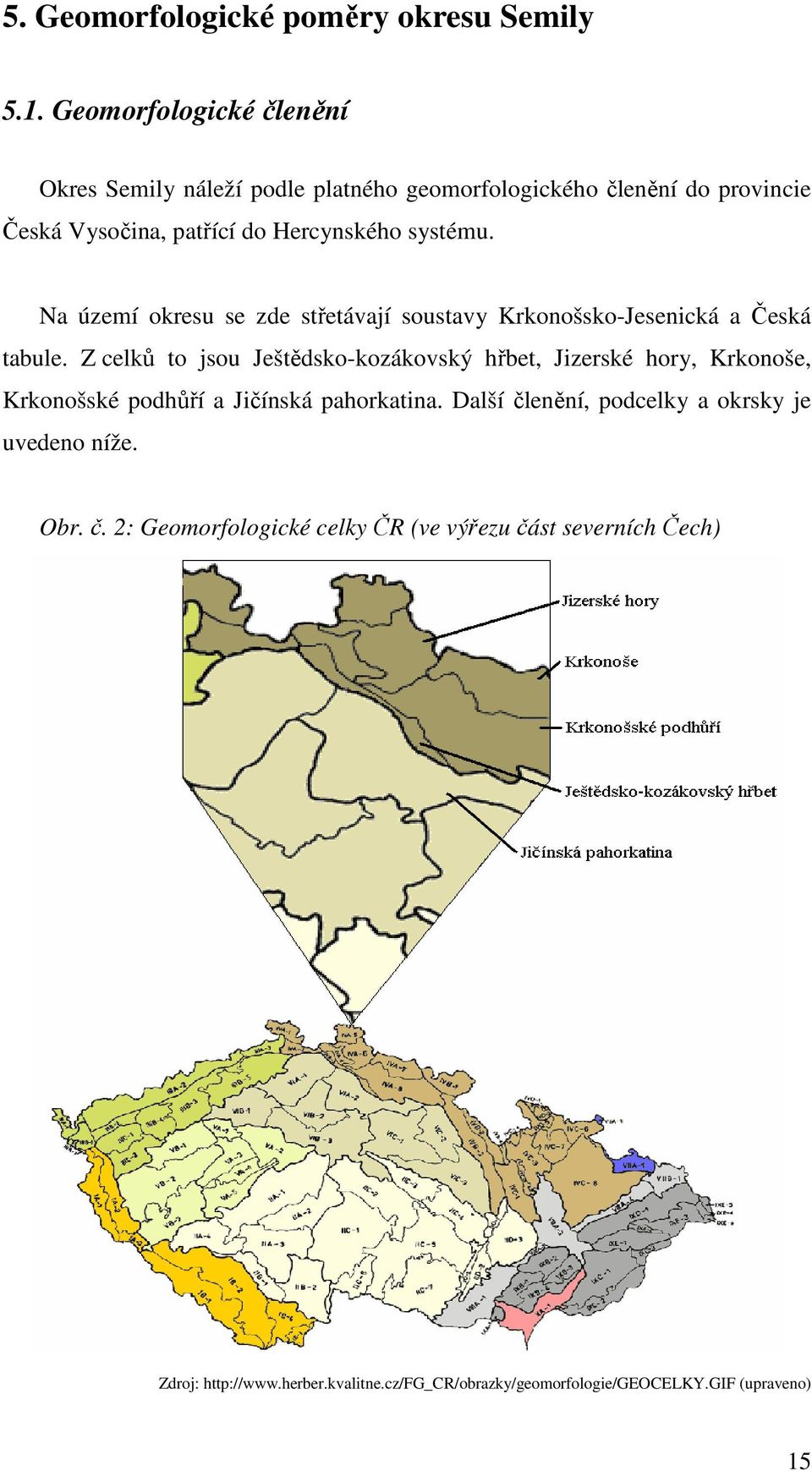 Na území okresu se zde střetávají soustavy Krkonošsko-Jesenická a Česká tabule.