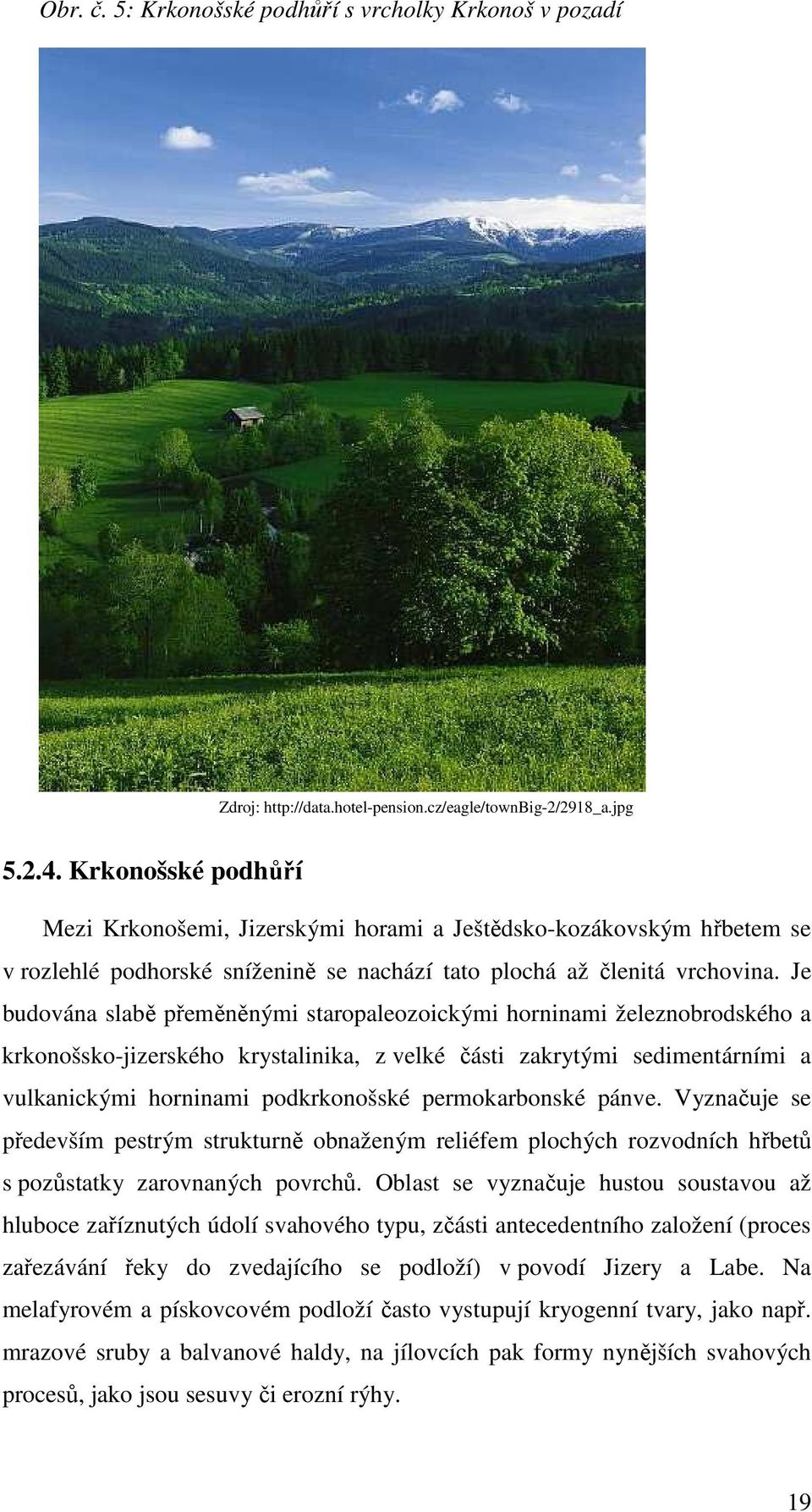 Je budována slabě přeměněnými staropaleozoickými horninami železnobrodského a krkonošsko-jizerského krystalinika, z velké části zakrytými sedimentárními a vulkanickými horninami podkrkonošské