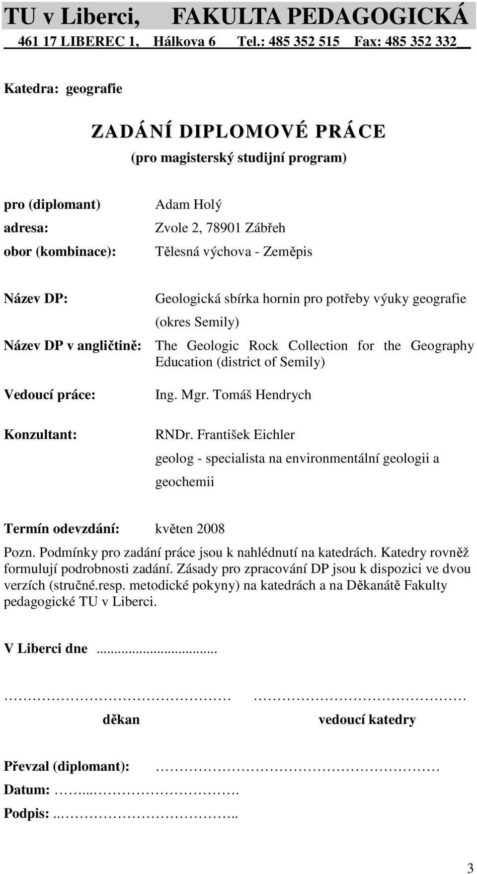 Zeměpis Název DP: Geologická sbírka hornin pro potřeby výuky geografie (okres Semily) Název DP v angličtině: The Geologic Rock Collection for the Geography Education (district of Semily) Vedoucí