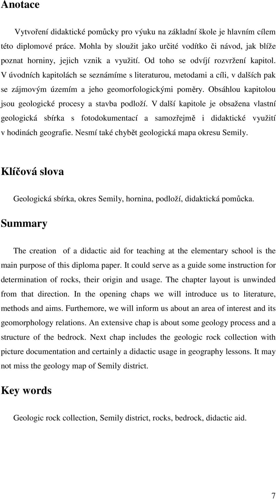 Obsáhlou kapitolou jsou geologické procesy a stavba podloží. V další kapitole je obsažena vlastní geologická sbírka s fotodokumentací a samozřejmě i didaktické využití v hodinách geografie.