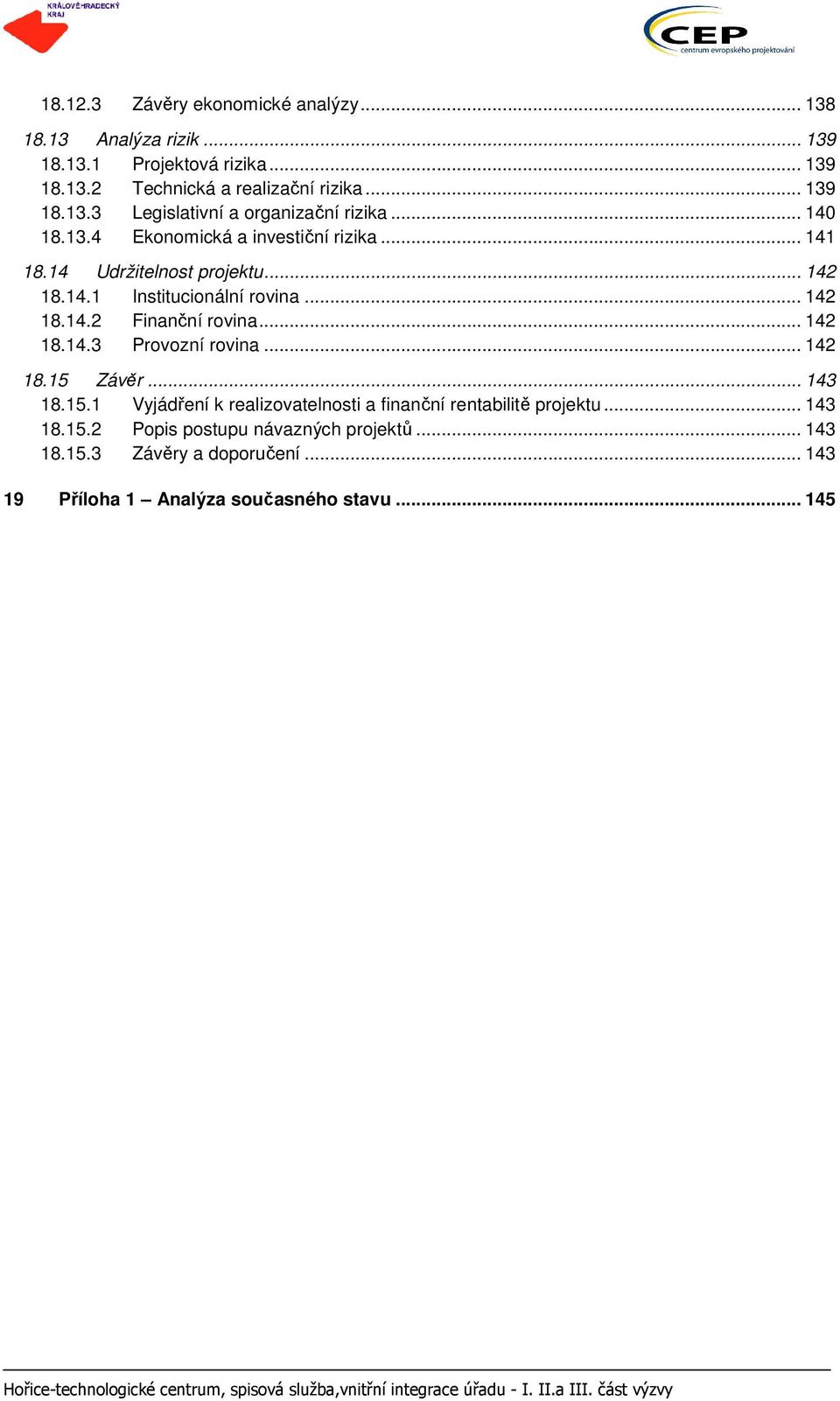 .. 142 18.15 Závěr... 143 18.15.1 Vyjádření k realizovatelnosti a finanční rentabilitě projektu... 143 18.15.2 Popis postupu návazných projektů... 143 18.15.3 Závěry a doporučení.