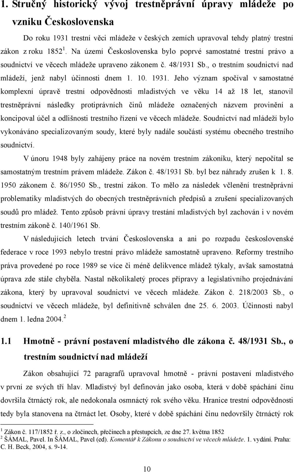 Jeho význam spočíval v samostatné komplexní úpravě trestní odpovědnosti mladistvých ve věku 14 až 18 let, stanovil trestněprávní následky protiprávních činů mládeže označených názvem provinění a