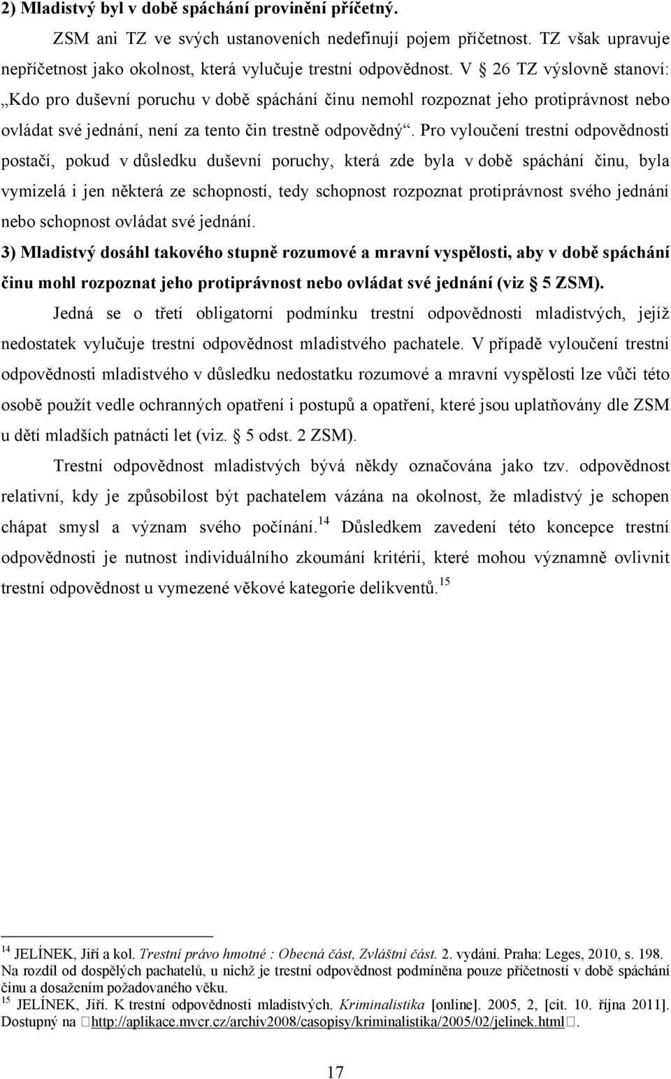 Pro vyloučení trestní odpovědnosti postačí, pokud v důsledku duševní poruchy, která zde byla v době spáchání činu, byla vymizelá i jen některá ze schopností, tedy schopnost rozpoznat protiprávnost