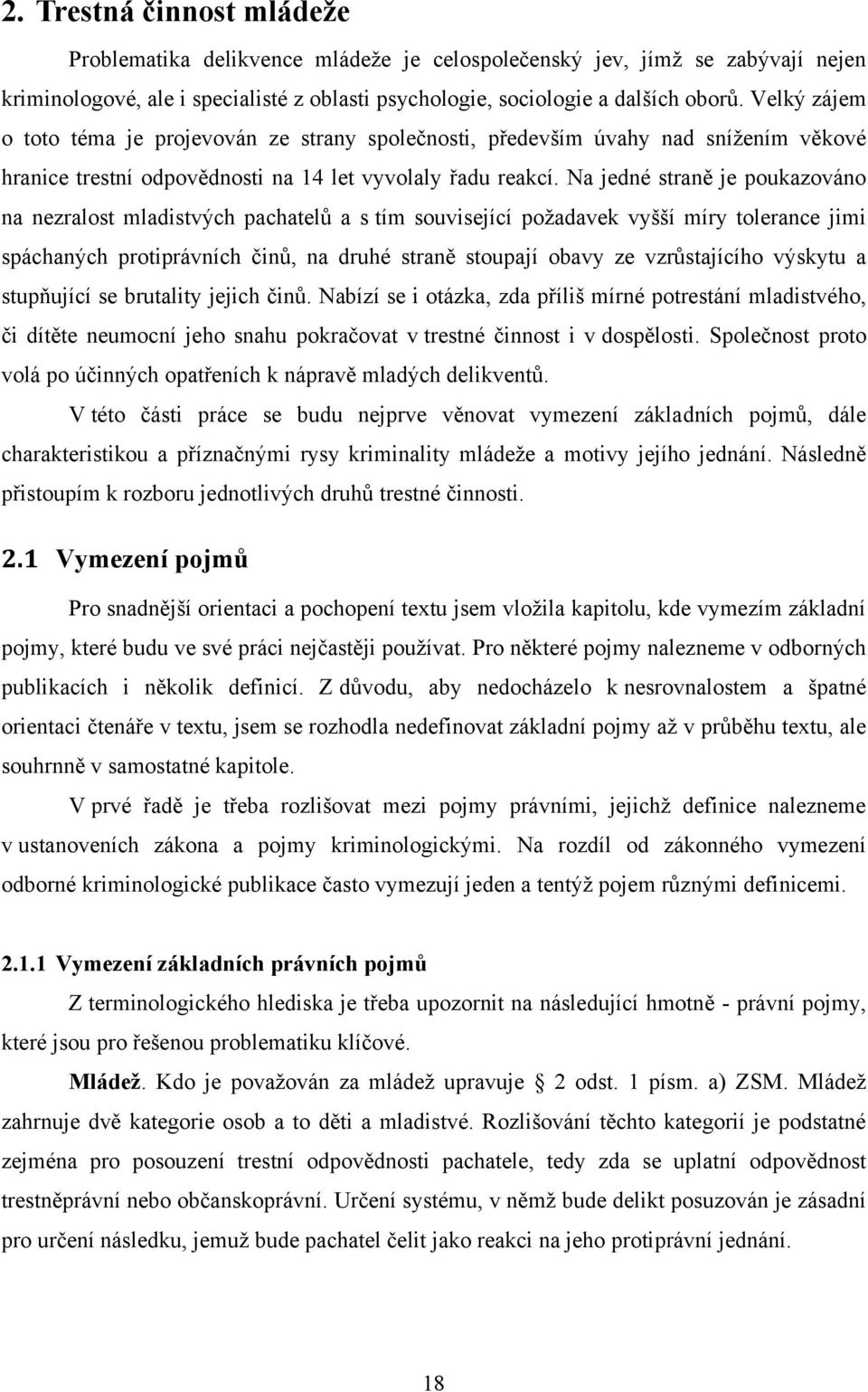 Na jedné straně je poukazováno na nezralost mladistvých pachatelů a s tím související požadavek vyšší míry tolerance jimi spáchaných protiprávních činů, na druhé straně stoupají obavy ze