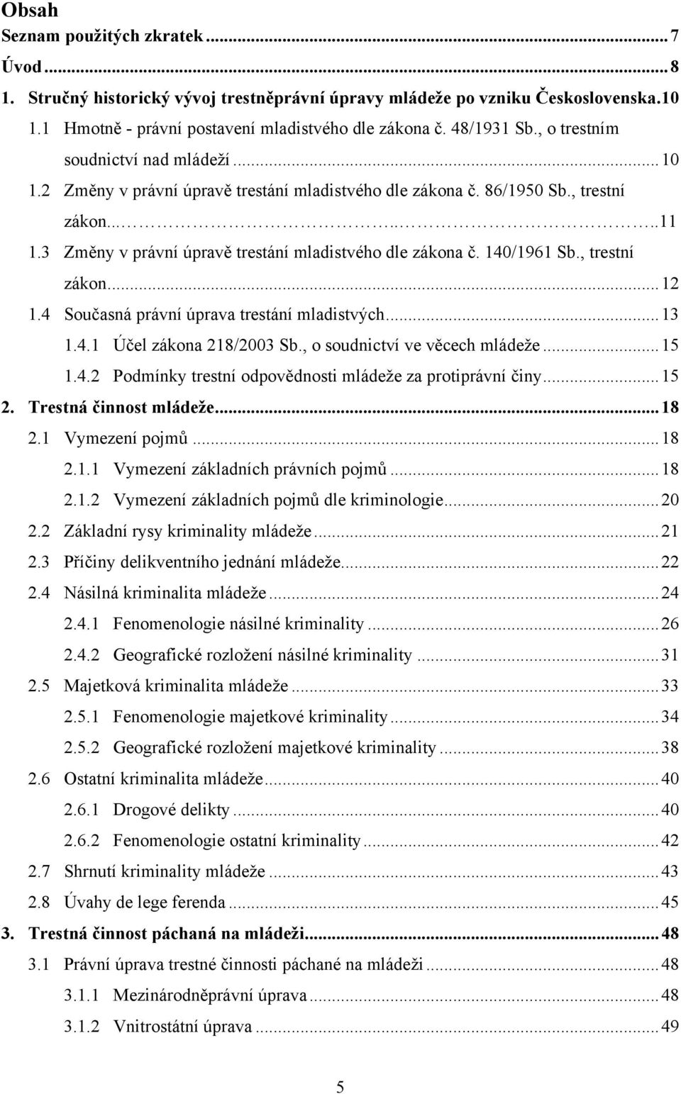 3 Změny v právní úpravě trestání mladistvého dle zákona č. 140/1961 Sb., trestní.. zákon... 12 1.4 Současná právní úprava trestání mladistvých... 13 1.4.1 Účel zákona 218/2003 Sb.