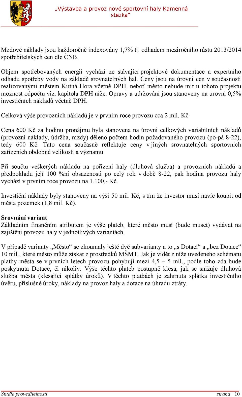 Ceny jsou na úrovni cen v současnosti realizovanými městem Kutná Hora včetně DPH, neboť město nebude mít u tohoto projektu možnost odpočtu viz. kapitola DPH níže.