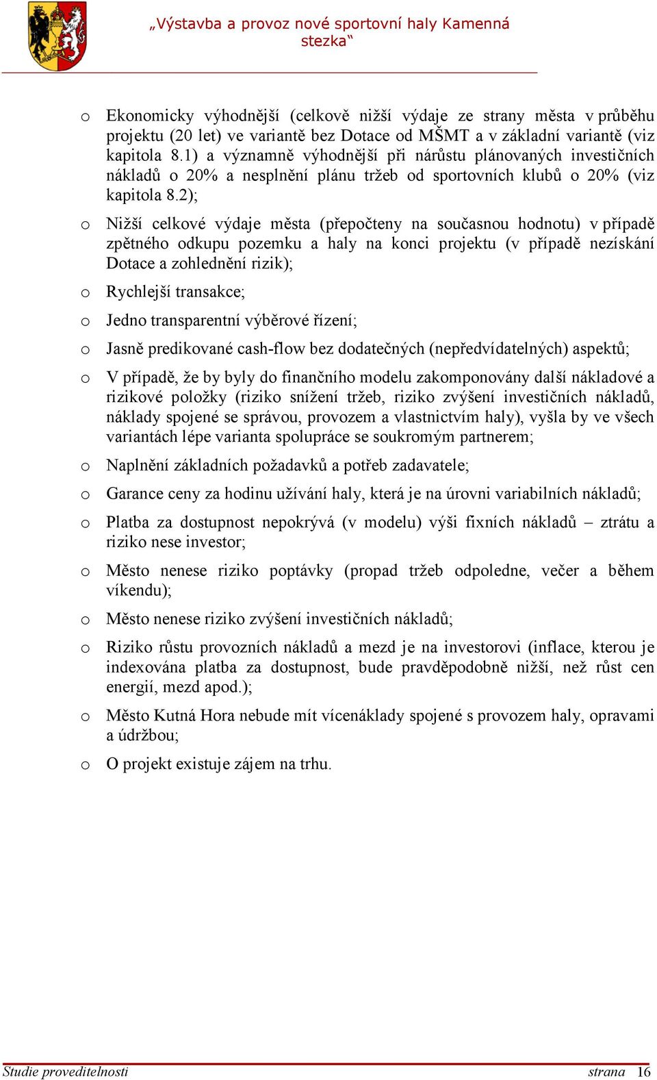 2); o Nižší celkové výdaje města (přepočteny na současnou hodnotu) v případě zpětného odkupu pozemku a haly na konci projektu (v případě nezískání Dotace a zohlednění rizik); o Rychlejší transakce; o