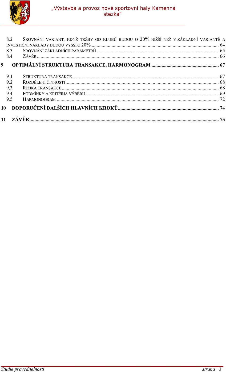 .. 67 9.1 STRUKTURA TRANSAKCE... 67 9.2 ROZDĚLENÍ ČINNOSTI... 68 9.3 RIZIKA TRANSAKCE... 68 9.4 PODMÍNKY A KRITÉRIA VÝBĚRU.