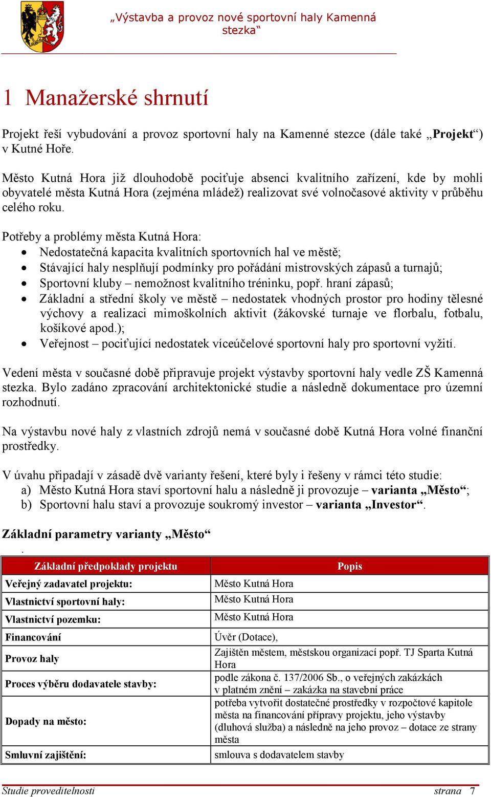 Potřeby a problémy města Kutná Hora: Nedostatečná kapacita kvalitních sportovních hal ve městě; Stávající haly nesplňují podmínky pro pořádání mistrovských zápasů a turnajů; Sportovní kluby nemožnost