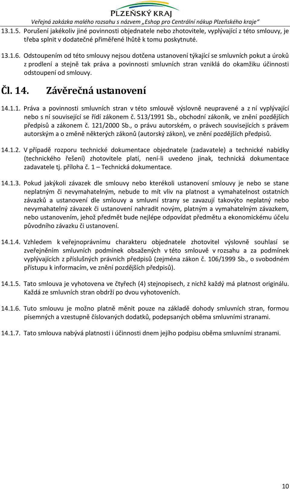 Odstoupením od této smlouvy nejsou dotčena ustanovení týkající se smluvních pokut a úroků z prodlení a stejně tak práva a povinnosti smluvních stran vzniklá do okamžiku účinnosti odstoupení od