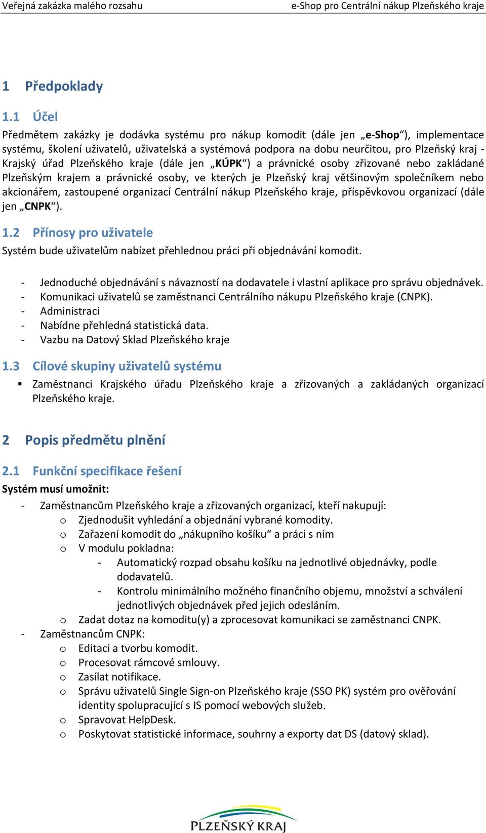 Krajský úřad Plzeňského kraje (dále jen KÚPK ) a právnické osoby zřizované nebo zakládané Plzeňským krajem a právnické osoby, ve kterých je Plzeňský kraj většinovým společníkem nebo akcionářem,