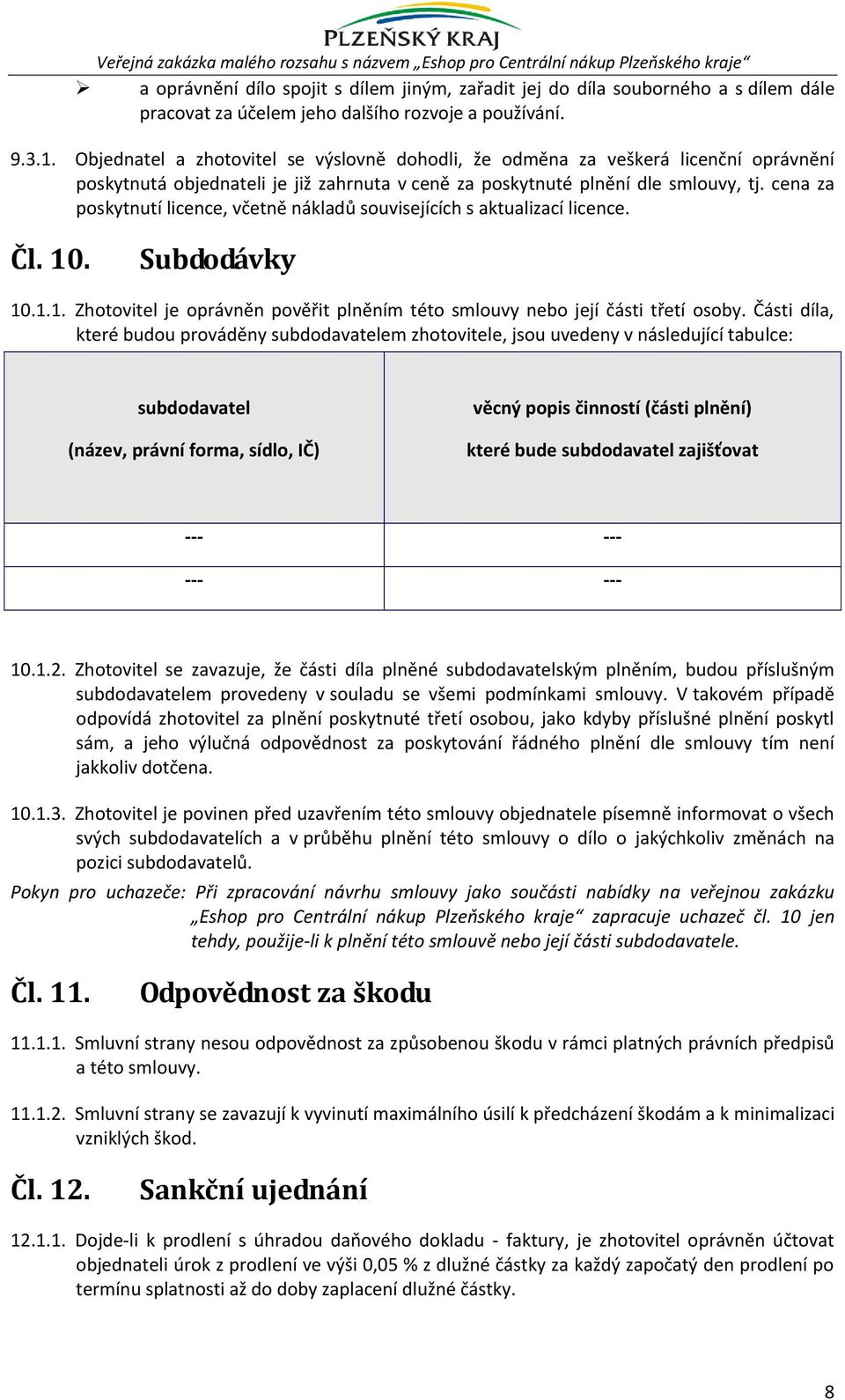 cena za poskytnutí licence, včetně nákladů souvisejících s aktualizací licence. Čl. 10. Subdodávky 10.1.1. Zhotovitel je oprávněn pověřit plněním této smlouvy nebo její části třetí osoby.