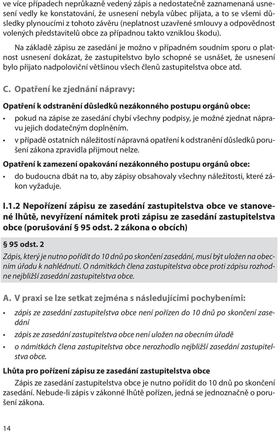 Na základě zápisu ze zasedání je možno v případném soudním sporu o platnost usnesení dokázat, že zastupitelstvo bylo schopné se usnášet, že usnesení bylo přijato nadpoloviční většinou všech členů