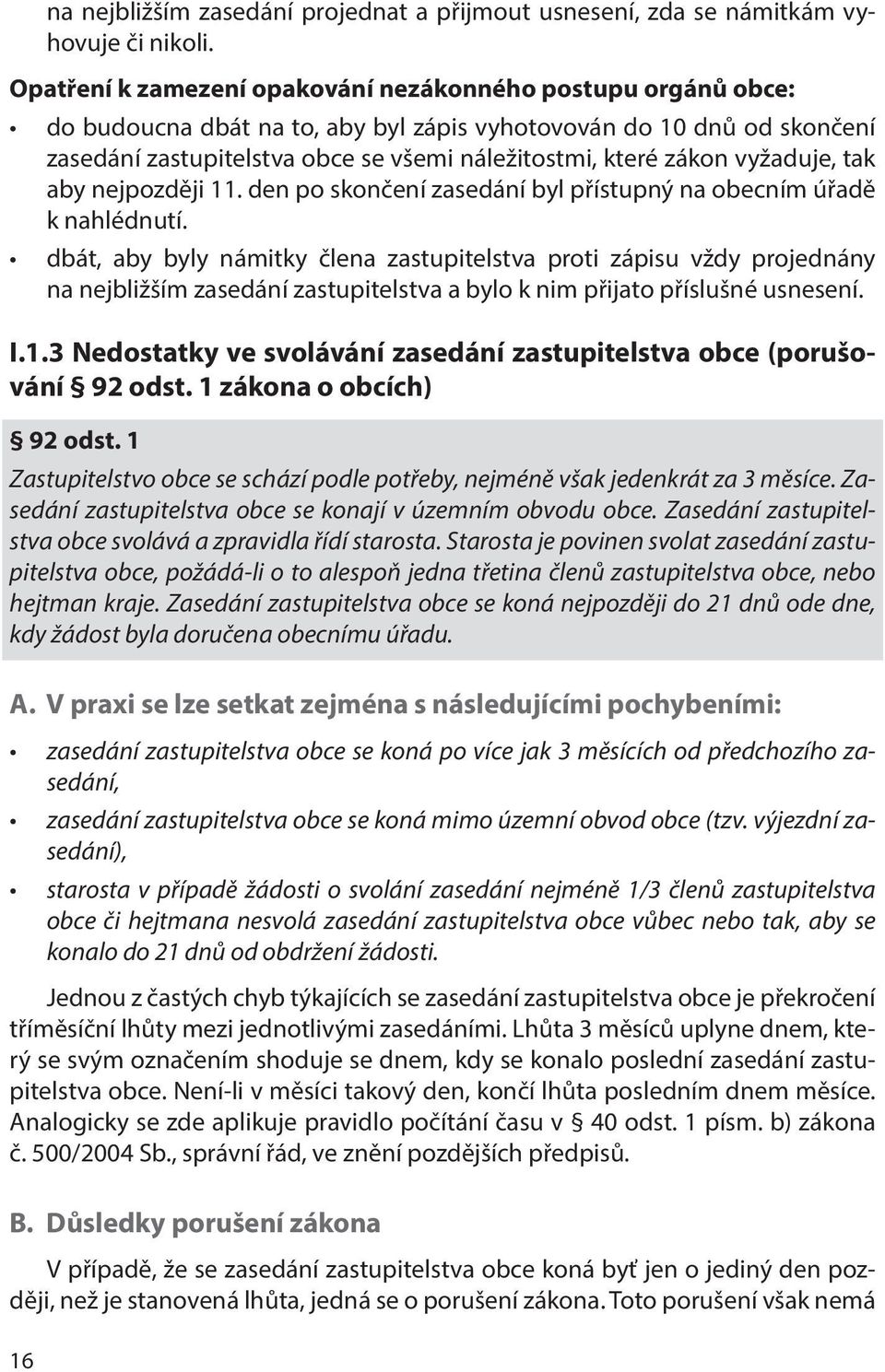 vyžaduje, tak aby nejpozději 11. den po skončení zasedání byl přístupný na obecním úřadě k nahlédnutí.