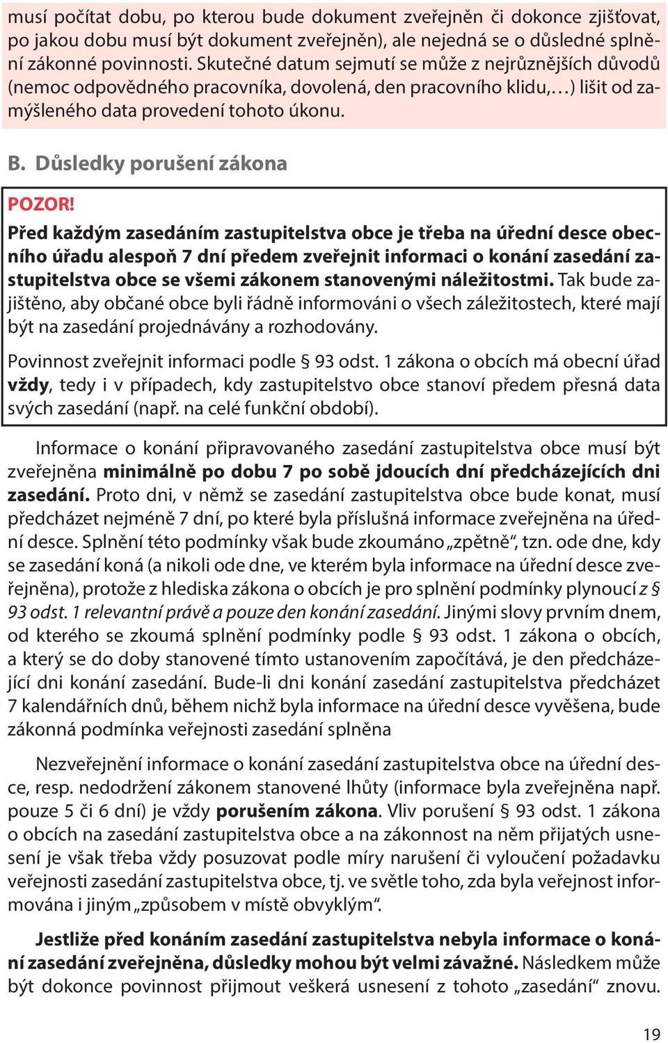 Důsledky porušení zákona Před každým zasedáním zastupitelstva obce je třeba na úřední desce obecního úřadu alespoň 7 dní předem zveřejnit informaci o konání zasedání zastupitelstva obce se všemi