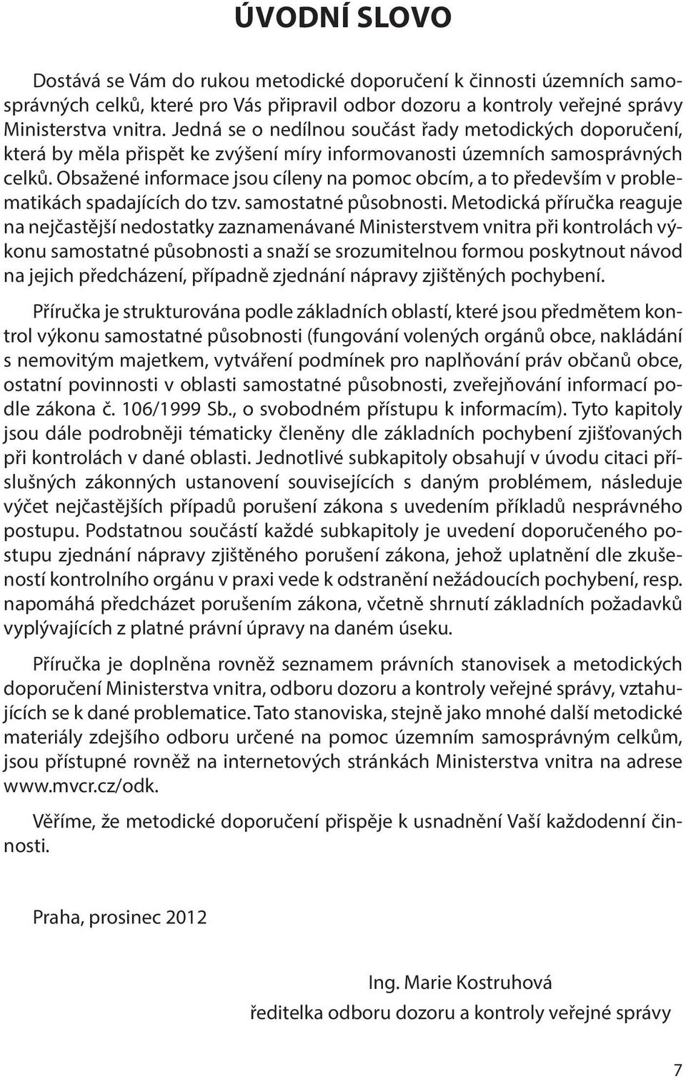 Obsažené informace jsou cíleny na pomoc obcím, a to především v problematikách spadajících do tzv. samostatné působnosti.