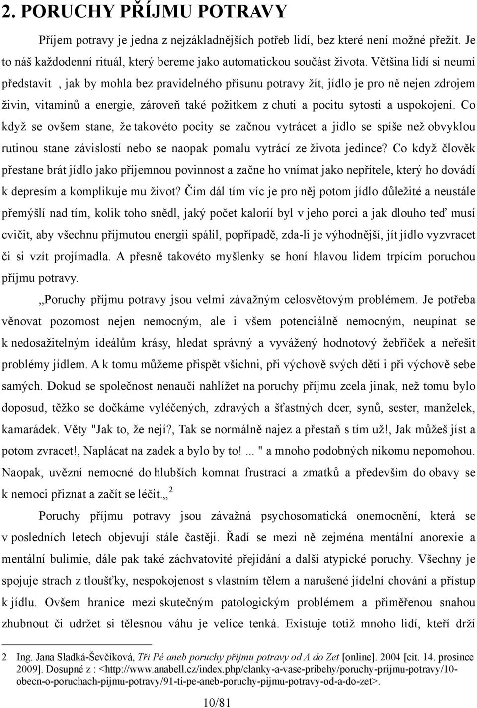 uspokojení. Co když se ovšem stane, že takovéto pocity se začnou vytrácet a jídlo se spíše než obvyklou rutinou stane závislostí nebo se naopak pomalu vytrácí ze života jedince?