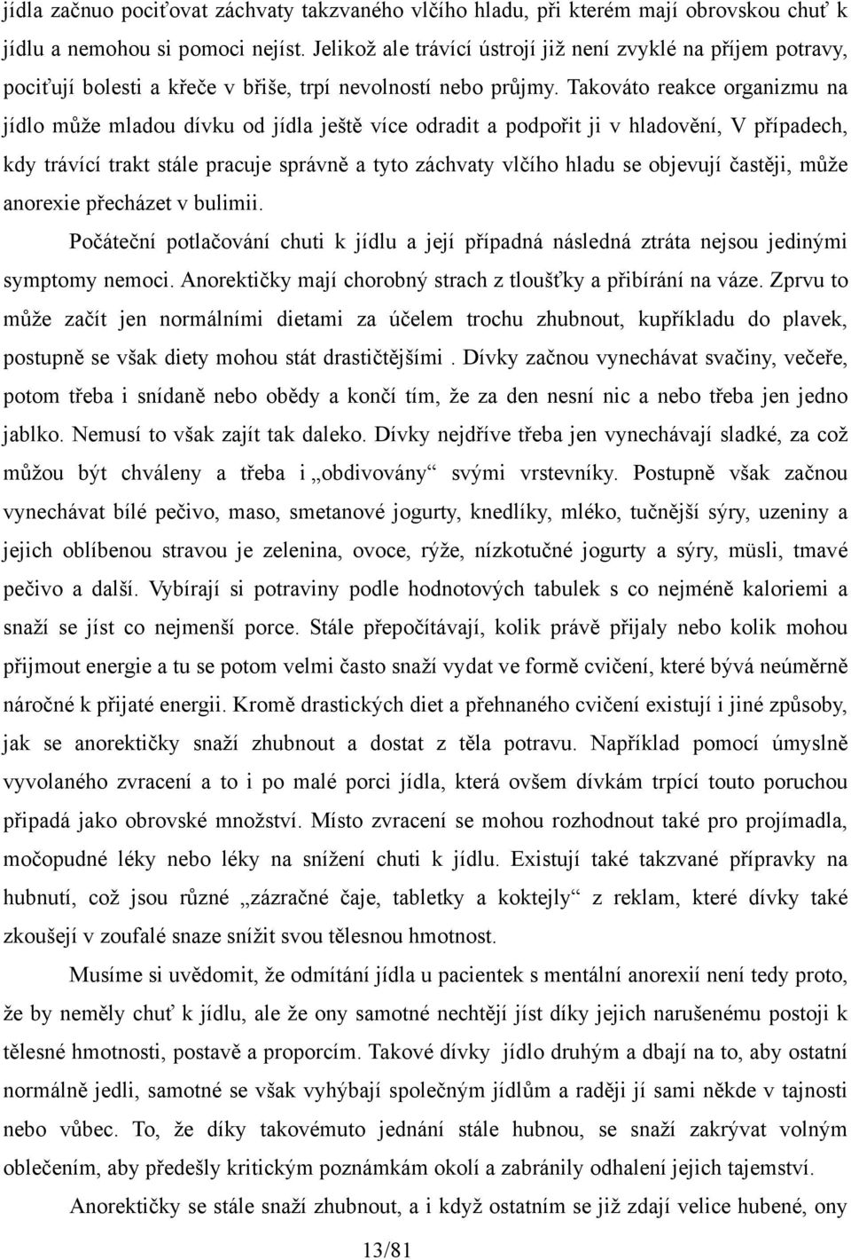 Takováto reakce organizmu na jídlo může mladou dívku od jídla ještě více odradit a podpořit ji v hladovění, V případech, kdy trávící trakt stále pracuje správně a tyto záchvaty vlčího hladu se