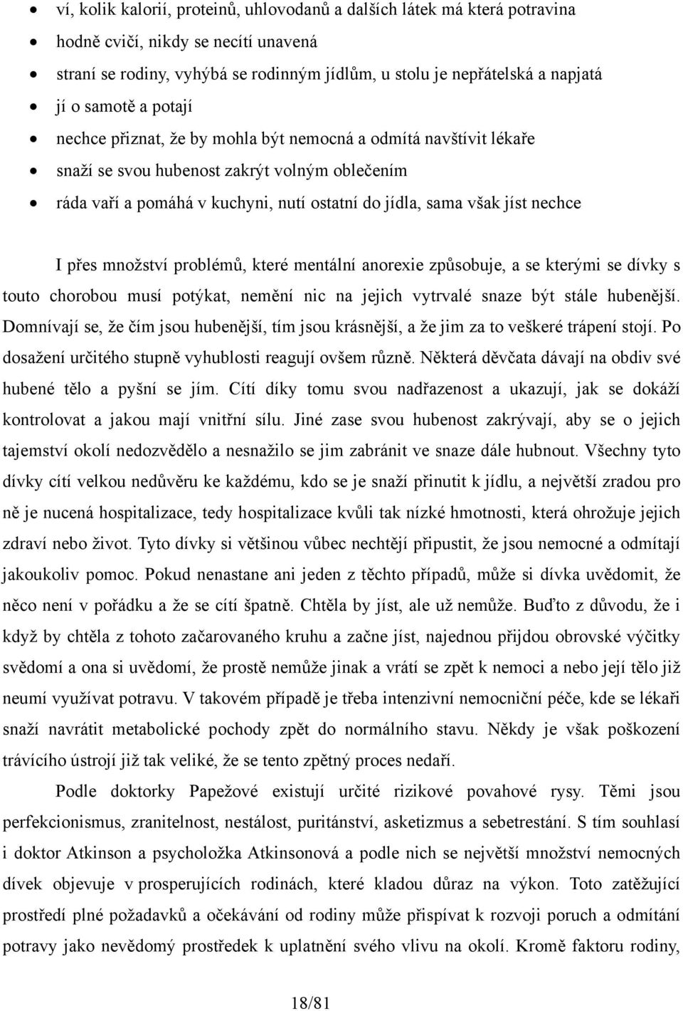 nechce I přes množství problémů, které mentální anorexie způsobuje, a se kterými se dívky s touto chorobou musí potýkat, nemění nic na jejich vytrvalé snaze být stále hubenější.